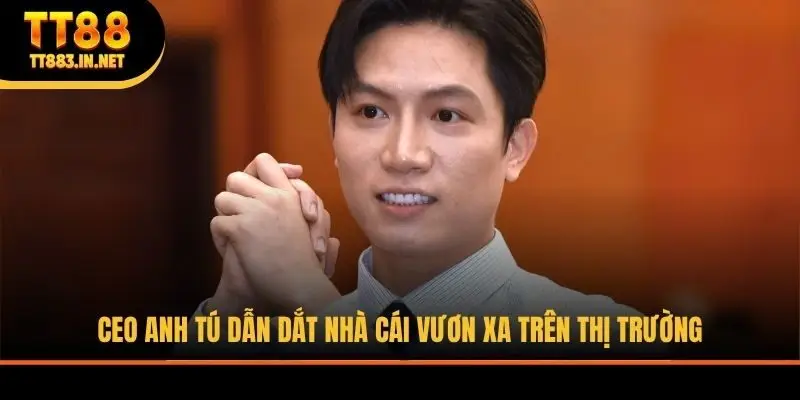 CEO Anh Tú dẫn dắt nhà cái vươn xa trên thị trường