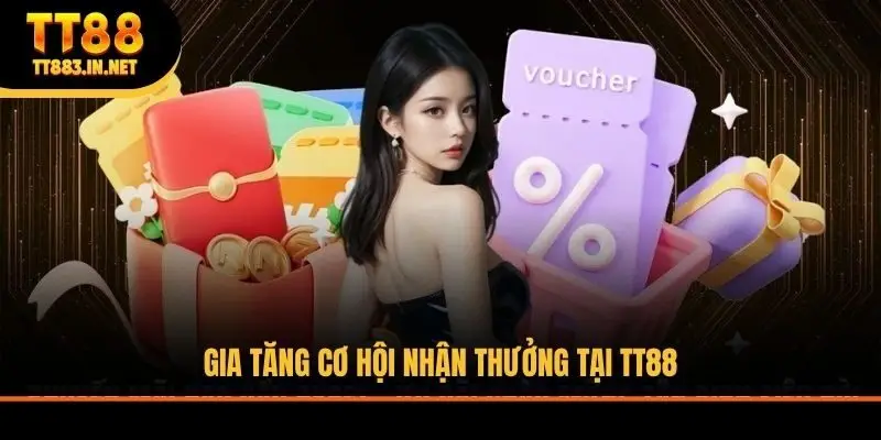 Gia tăng cơ hội nhận thưởng tại TT88