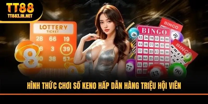 Hình thức chơi số Keno hấp dẫn hàng triệu hội viên