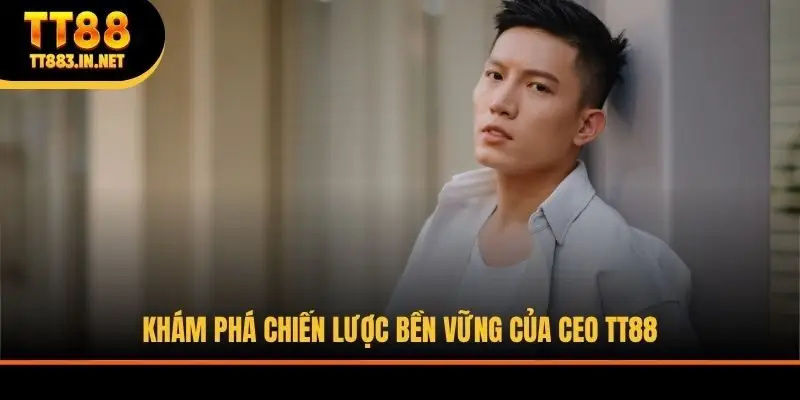 Khám phá chiến lược bền vững của CEO TT88