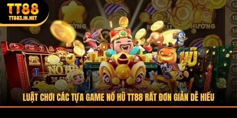 Luật chơi các tựa game nổ hũ TT88 rất đơn giản dễ hiểu