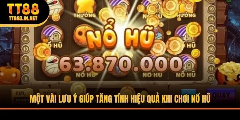 Một vài lưu ý giúp tăng tính hiệu quả khi chơi nổ hũ