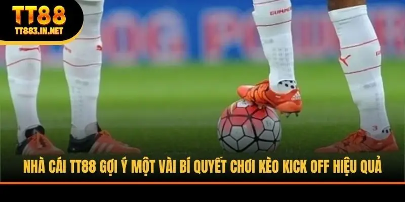 Nhà cái TT88 gợi ý một vài bí quyết chơi kèo kick off hiệu quả