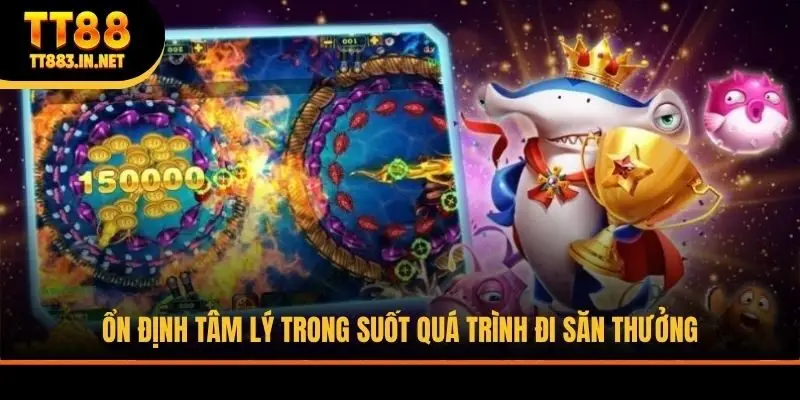 Ổn định tâm lý trong suốt quá trình đi săn thưởng