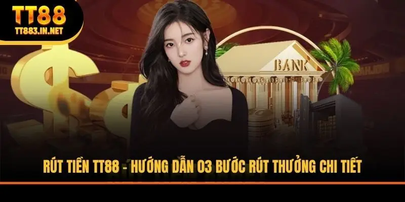 Rút Tiền TT88 - Hướng Dẫn 03 Bước Rút Thưởng Chi Tiết