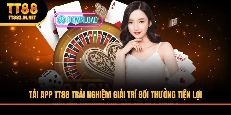 Tải App TT88 Trải Nghiệm Giải Trí Đổi Thưởng Tiện Lợi